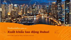 Xuất Khẩu Lao Động Dubai 2024: Thông Tin Từ A-Z!
