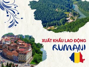 Xuất Khẩu Lao Động Rumani 2024 – Bạn PHẢI BIẾT!